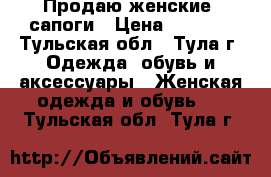 Продаю женские  сапоги › Цена ­ 4 000 - Тульская обл., Тула г. Одежда, обувь и аксессуары » Женская одежда и обувь   . Тульская обл.,Тула г.